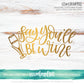 Say You'll Be Wine - SVG PNG DXF EPS Cut File • Silhouette • Cricut • More